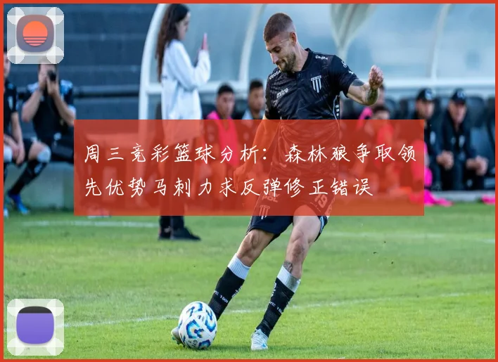 周三竞彩篮球分析：森林狼争取领先优势马刺力求反弹修正错误